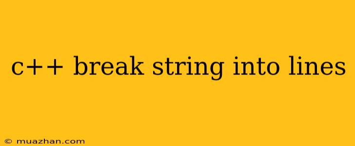 C++ Break String Into Lines
