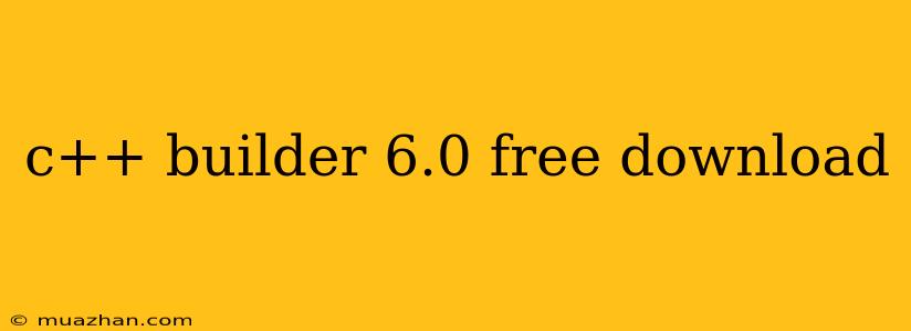 C++ Builder 6.0 Free Download