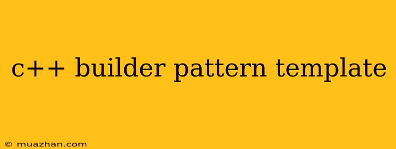 C++ Builder Pattern Template