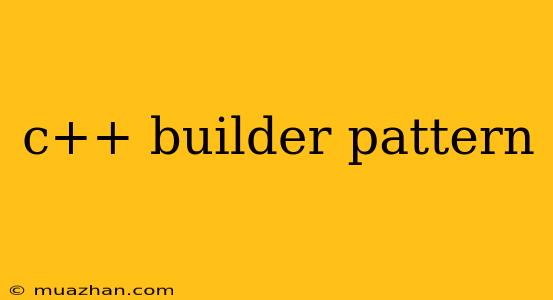 C++ Builder Pattern