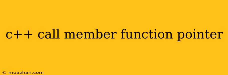 C++ Call Member Function Pointer