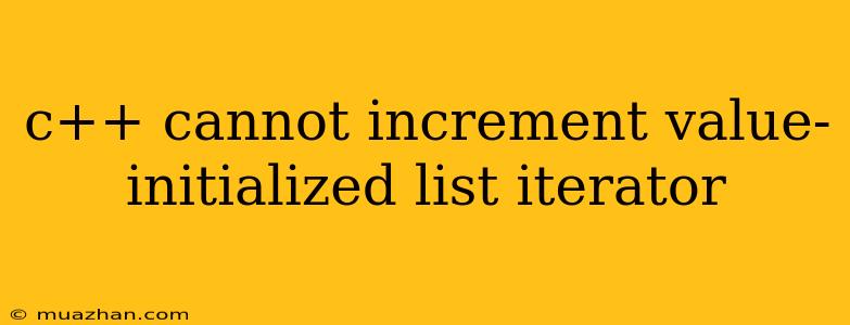 C++ Cannot Increment Value-initialized List Iterator