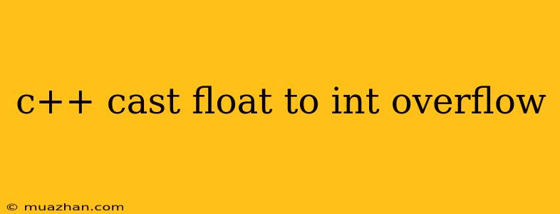 C++ Cast Float To Int Overflow