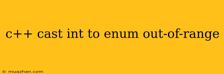 C++ Cast Int To Enum Out-of-range