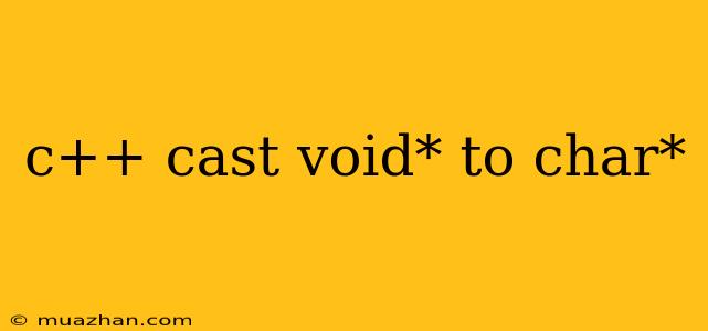 C++ Cast Void* To Char*