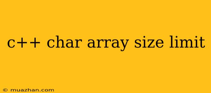 C++ Char Array Size Limit
