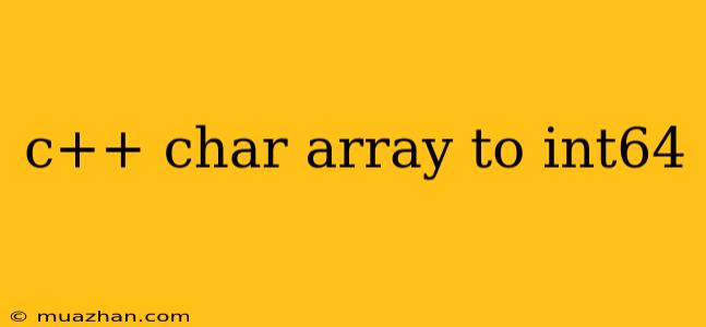 C++ Char Array To Int64