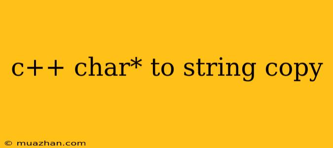 C++ Char* To String Copy