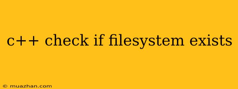 C++ Check If Filesystem Exists