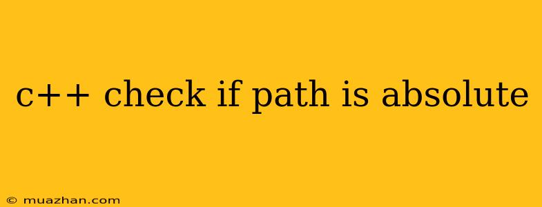 C++ Check If Path Is Absolute