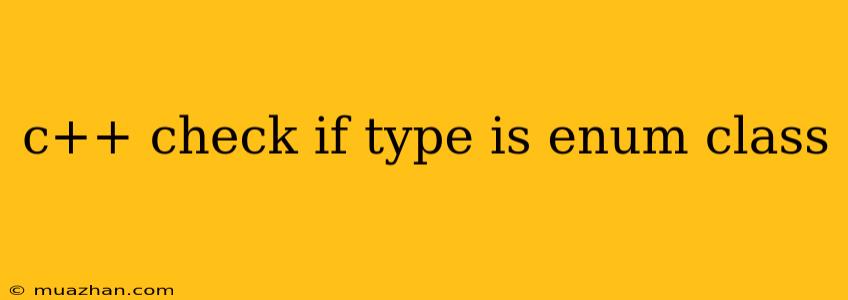 C++ Check If Type Is Enum Class