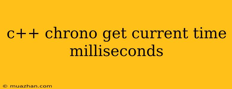 C++ Chrono Get Current Time Milliseconds