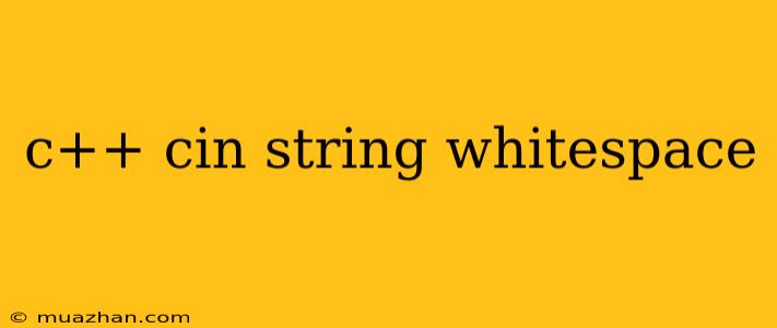 C++ Cin String Whitespace