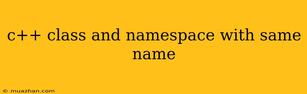C++ Class And Namespace With Same Name