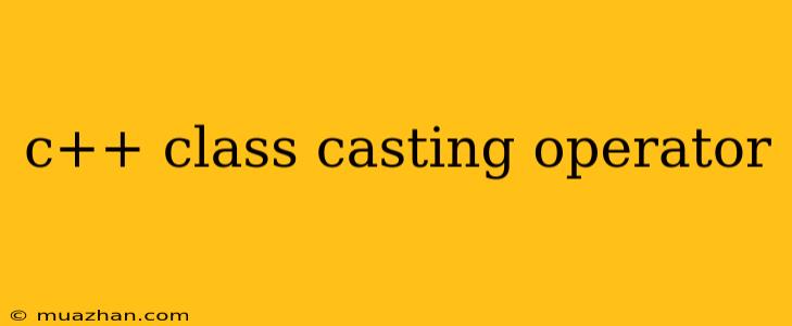 C++ Class Casting Operator