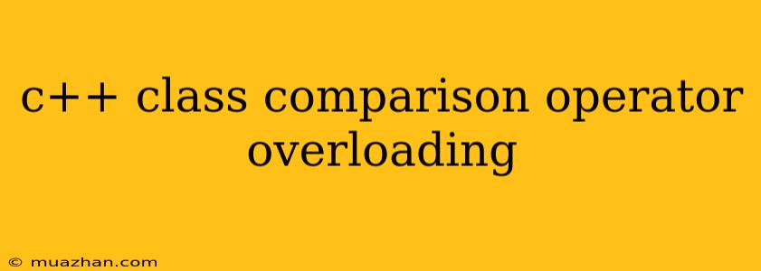 C++ Class Comparison Operator Overloading