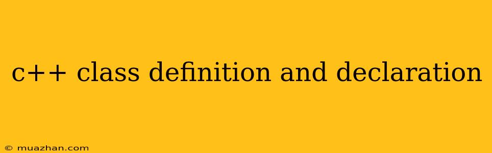 C++ Class Definition And Declaration