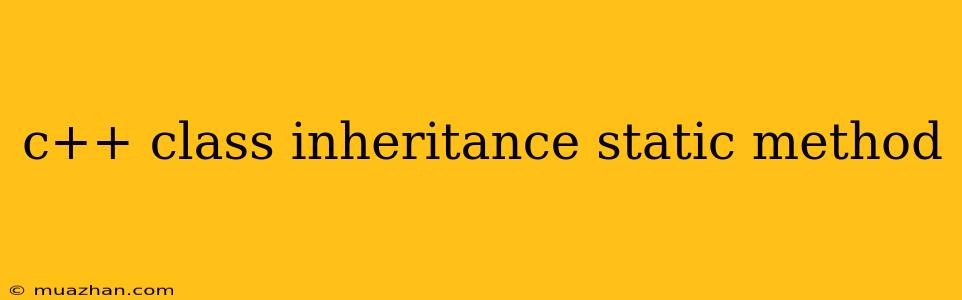 C++ Class Inheritance Static Method