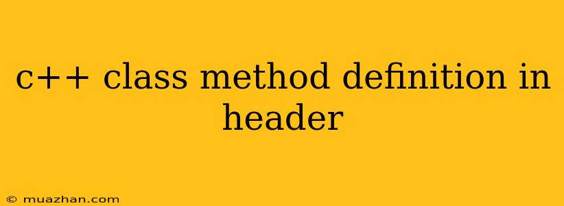 C++ Class Method Definition In Header