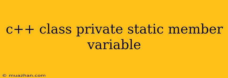 C++ Class Private Static Member Variable