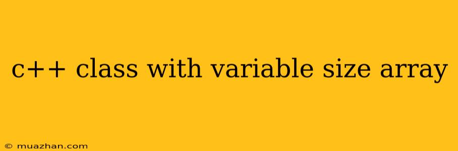 C++ Class With Variable Size Array
