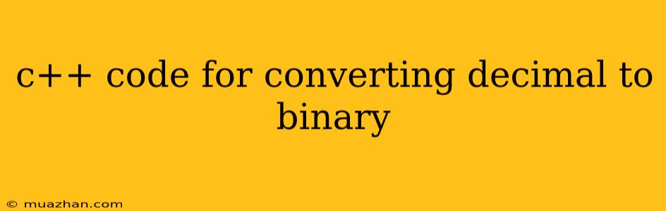 C++ Code For Converting Decimal To Binary