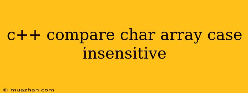 C++ Compare Char Array Case Insensitive