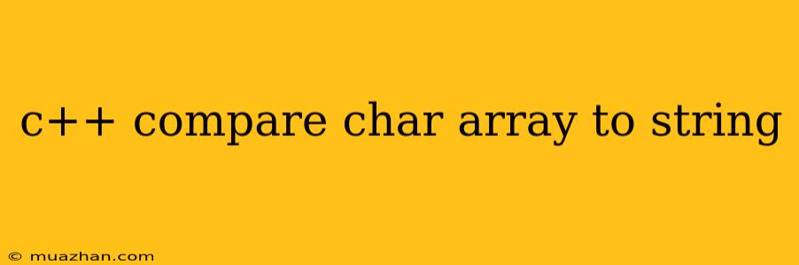 C++ Compare Char Array To String