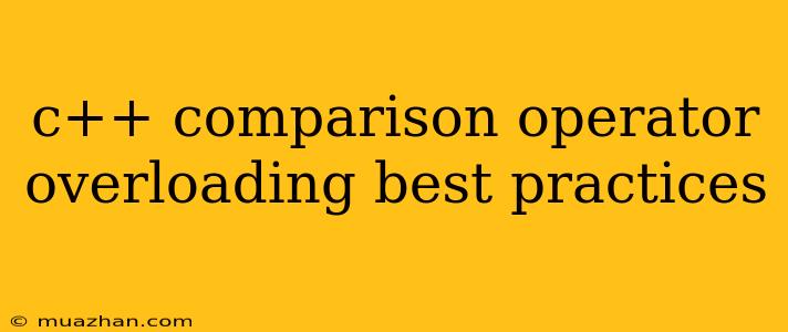 C++ Comparison Operator Overloading Best Practices
