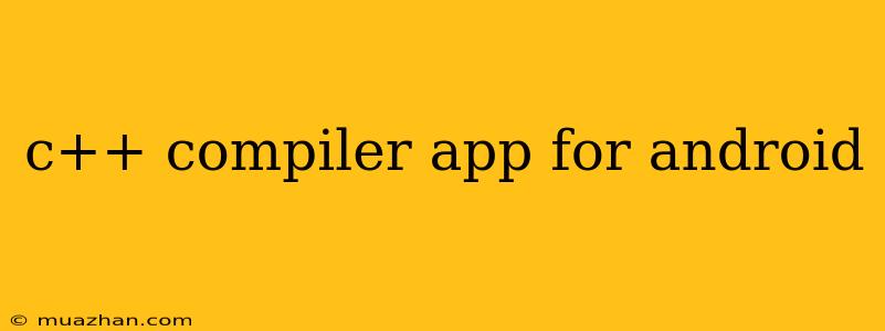 C++ Compiler App For Android