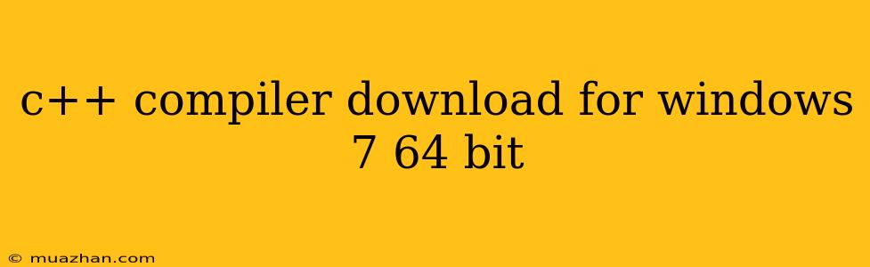 C++ Compiler Download For Windows 7 64 Bit
