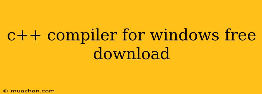 C++ Compiler For Windows Free Download