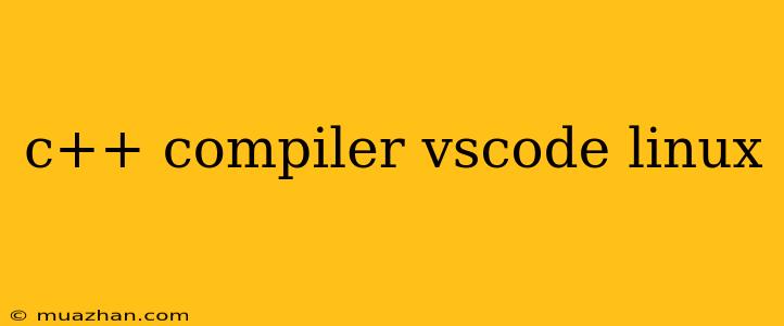 C++ Compiler Vscode Linux