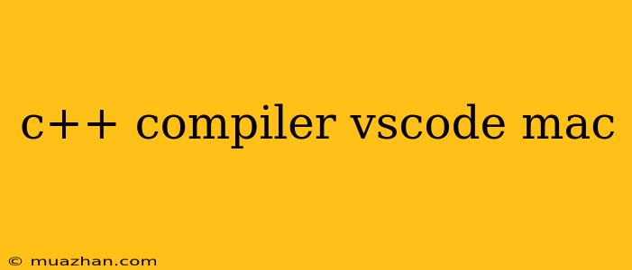 C++ Compiler Vscode Mac