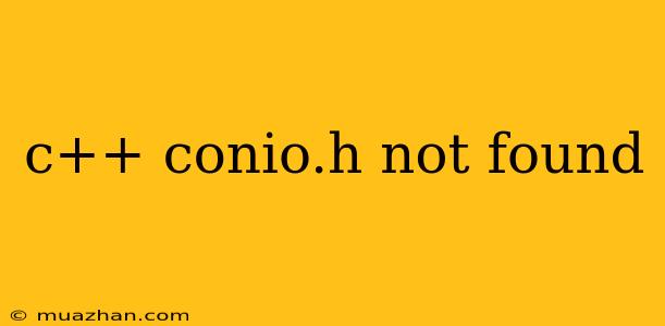 C++ Conio.h Not Found
