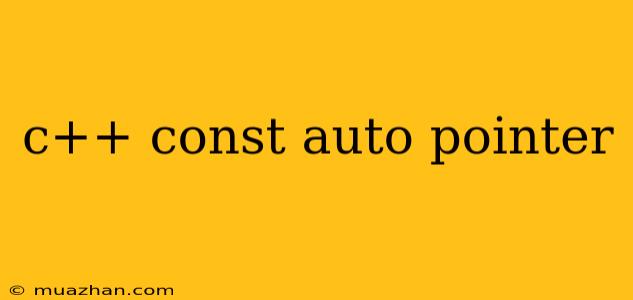 C++ Const Auto Pointer