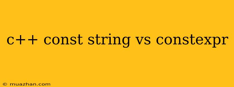 C++ Const String Vs Constexpr