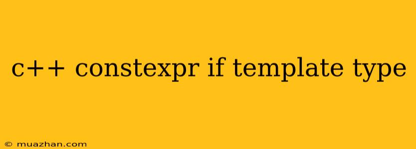 C++ Constexpr If Template Type