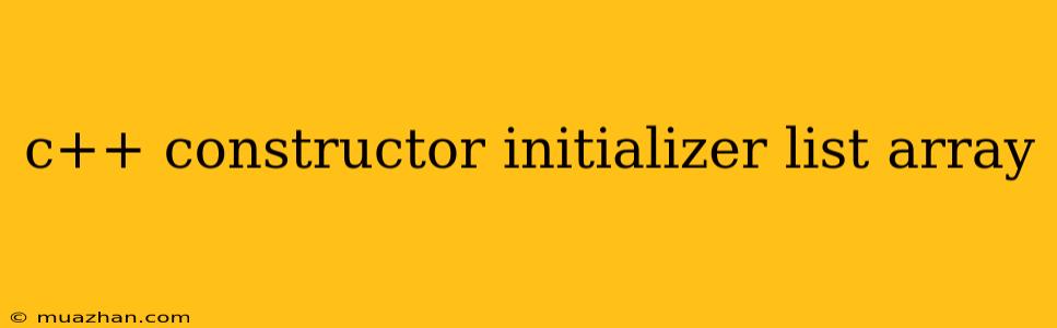 C++ Constructor Initializer List Array