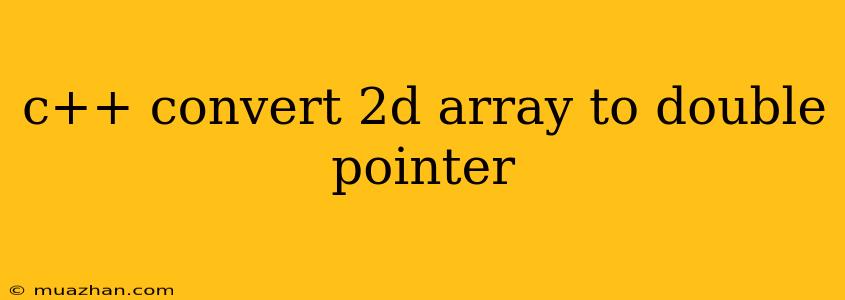 C++ Convert 2d Array To Double Pointer