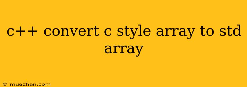 C++ Convert C Style Array To Std Array