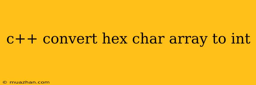 C++ Convert Hex Char Array To Int