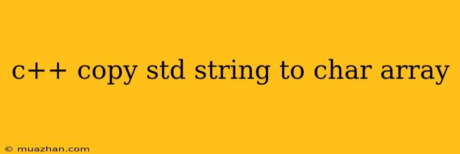 C++ Copy Std String To Char Array