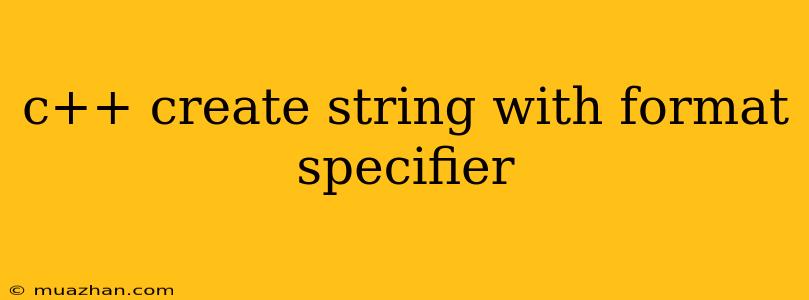 C++ Create String With Format Specifier