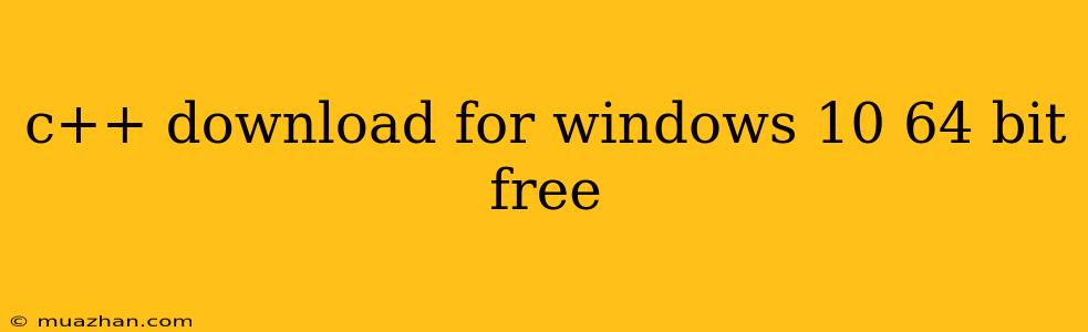 C++ Download For Windows 10 64 Bit Free