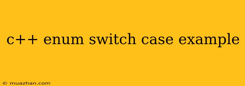 C++ Enum Switch Case Example