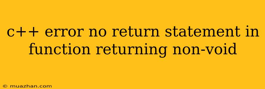 C++ Error No Return Statement In Function Returning Non-void