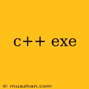 C++ Exe