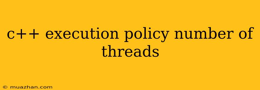 C++ Execution Policy Number Of Threads