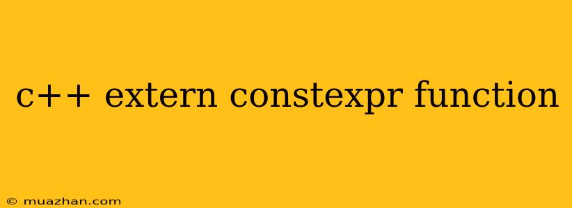C++ Extern Constexpr Function